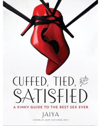 Cuffed, Tied and Satisfied: A Kinky Guide to the Best Sex Ever